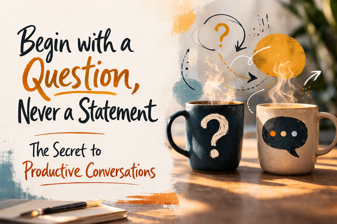 Begin with a Question, Never a Statement: The Secret to Productive Conversations